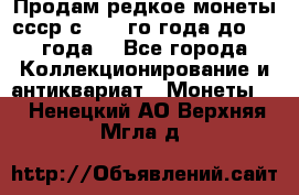 Продам редкое монеты ссср с 1901 го года до1992 года  - Все города Коллекционирование и антиквариат » Монеты   . Ненецкий АО,Верхняя Мгла д.